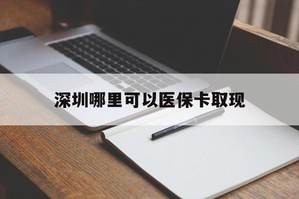 苍南最新深圳哪里可以医保卡取现方法分析(最方便真实的苍南深圳医保卡取现金去哪里取方法)