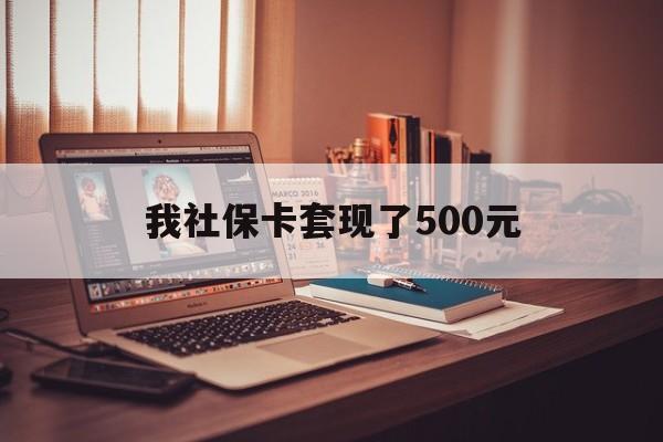 苍南最新我社保卡套现了500元方法分析(最方便真实的苍南我社保卡套现了500元怎么办方法)