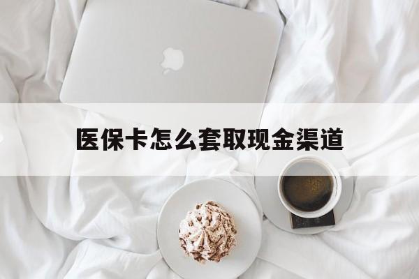 苍南最新医保卡怎么套取现金渠道方法分析(最方便真实的苍南医保卡怎么套取现金渠道里的钱方法)