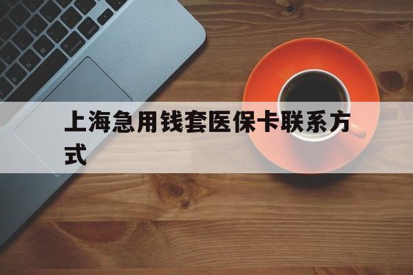 苍南最新上海急用钱套医保卡联系方式方法分析(最方便真实的苍南上海医保卡能套现的地方吗电话方法)