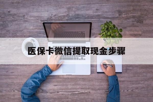 苍南最新医保卡微信提取现金步骤方法分析(最方便真实的苍南医保卡微信提取现金步骤是什么方法)