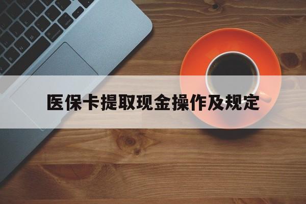 苍南最新医保卡提取现金操作及规定方法分析(最方便真实的苍南医保卡提取现金操作及规定流程方法)